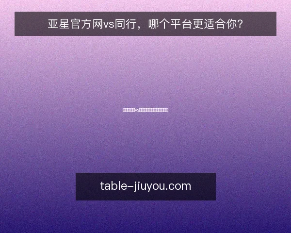 亚星官方网vs同行,哪个平台更适合你?