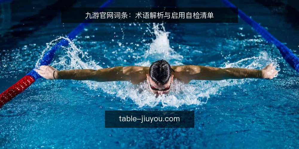 九游官网词条:术语解析与启用自检清单 — 为何现在审计九游官网相关术语 配图