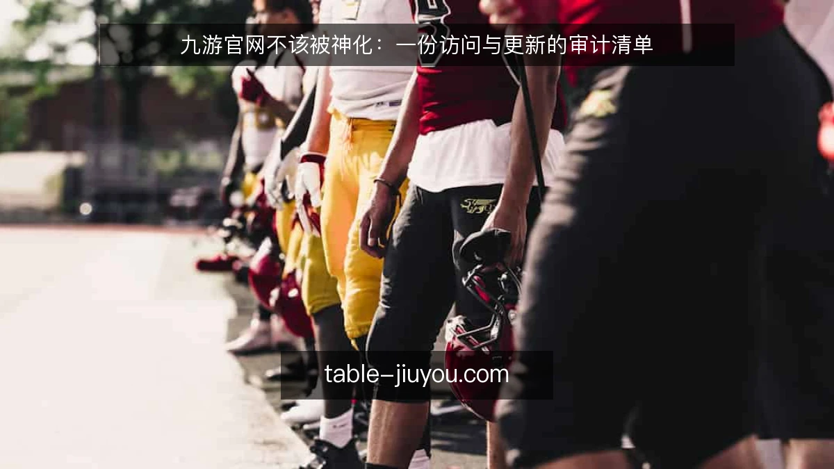 九游官网不该被神化：一份访问与更新的审计清单