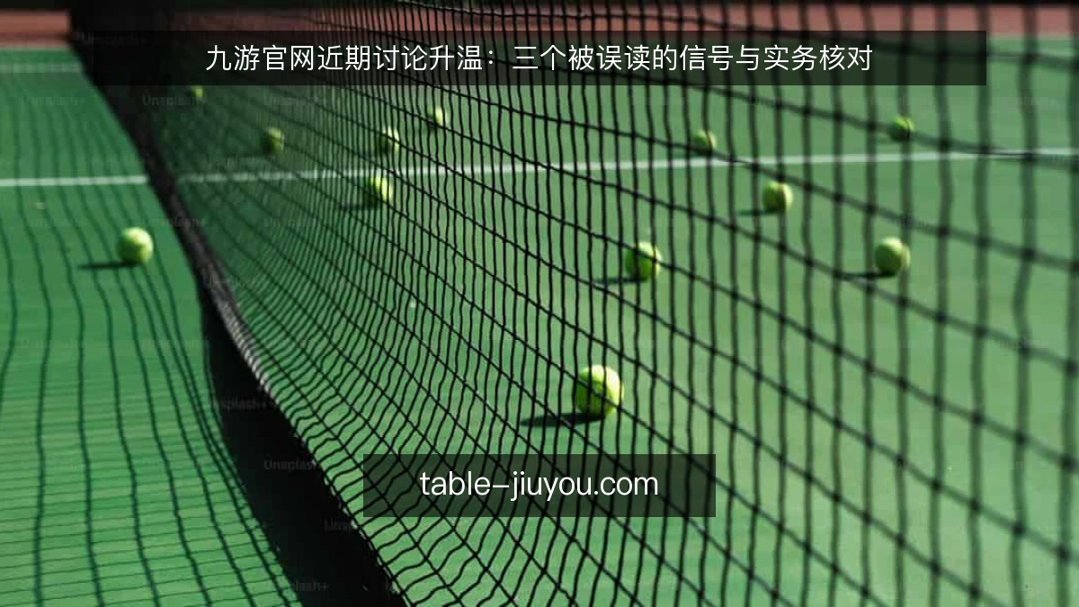 九游官网近期讨论升温:三个被误读的信号与实务核对