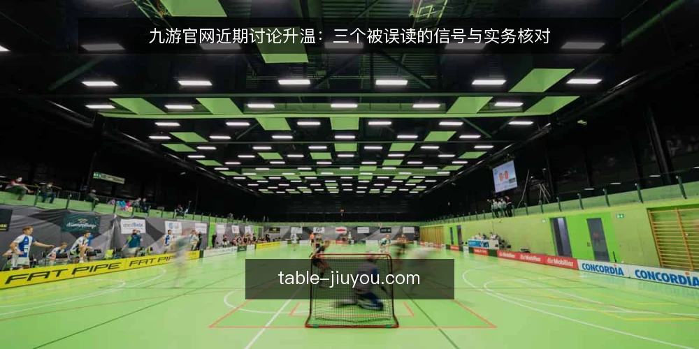 九游官网近期讨论升温:三个被误读的信号与实务核对 — 近期讨论里被放大的信号 配图