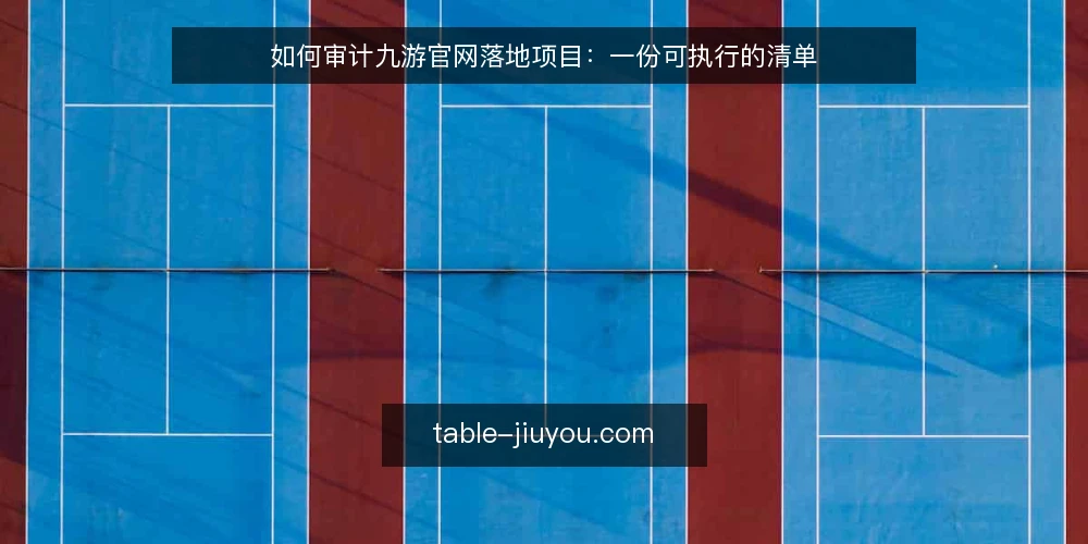 如何审计九游官网落地项目：一份可执行的清单 — 为什么现在就要做一次落地审计 配图