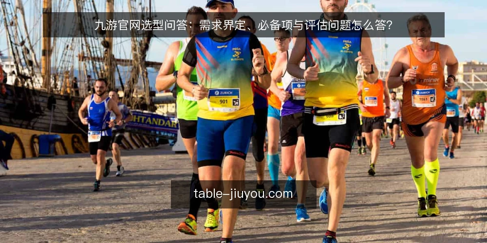 九游官网选型问答：需求界定、必备项与评估问题怎么答？ — 九游官网选型前，需求边界怎么定？ 配图